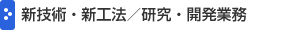 新技術・新工法/研究・開発業務